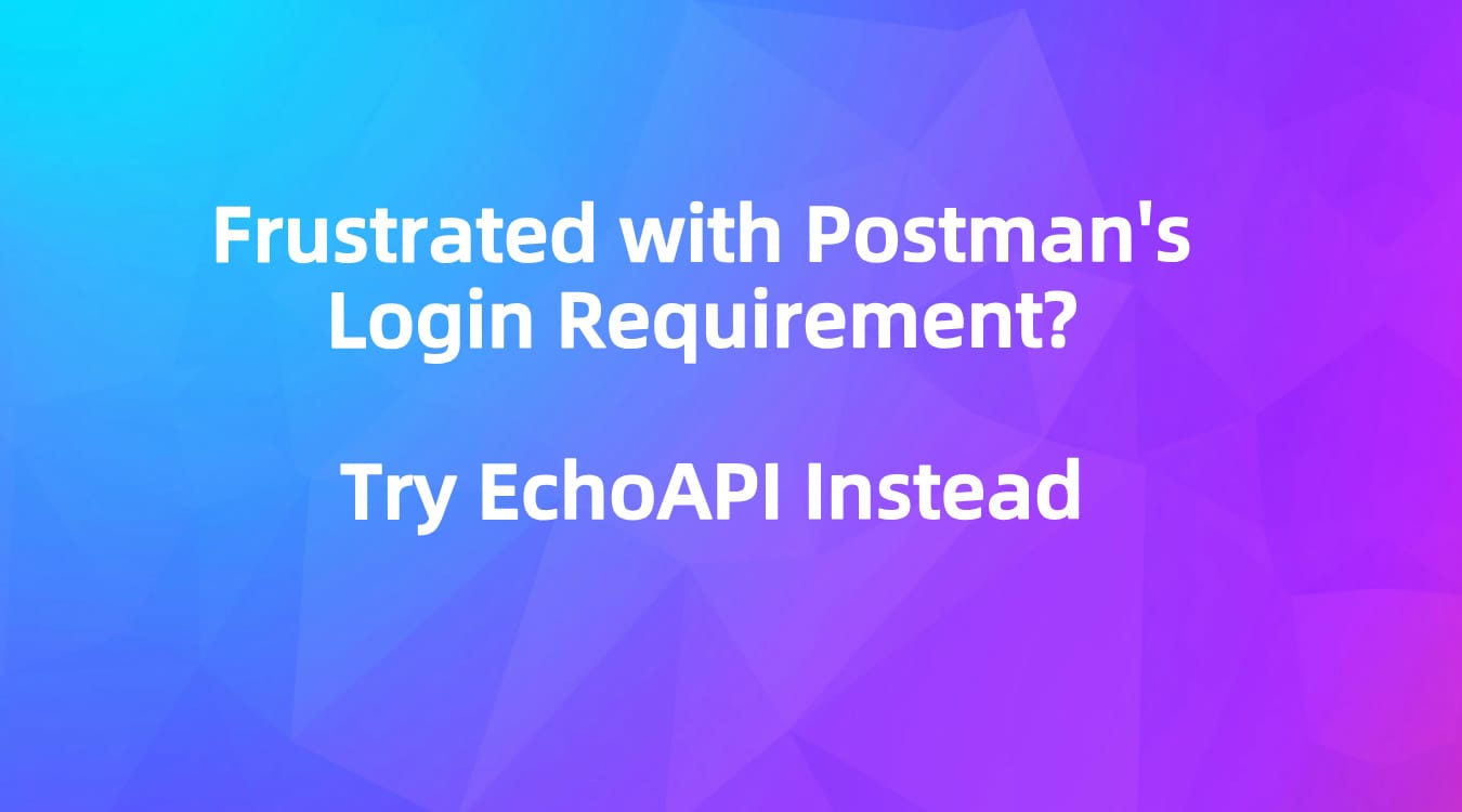 Frustrated with Postman's Login Requirement? Try EchoAPI Instead