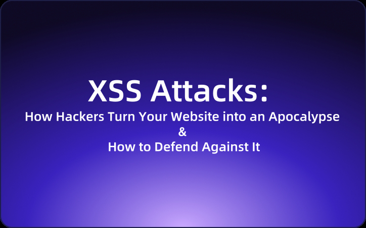 XSS Attacks: How Hackers Turn Your Website into an Apocalypse & How to Defend Against It