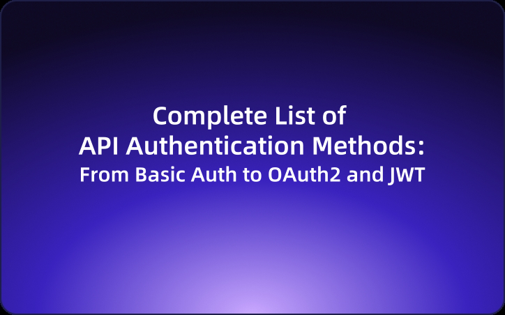 Complete List of API Authentication Methods: From Basic Auth to OAuth2 and JWT