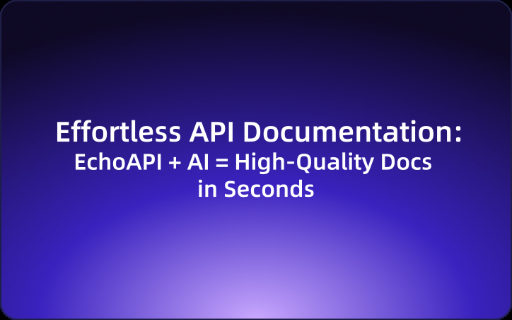 Effortless API Documentation: EchoAPI + AI = High-Quality Docs in Seconds