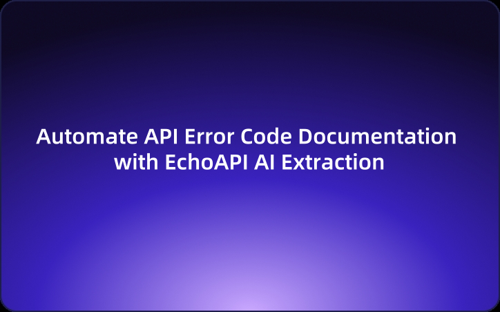 Automate API Error Code Documentation with EchoAPI AI Extraction