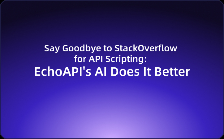 Say Goodbye to StackOverflow for API Scripting: EchoAPI's AI Does It Better