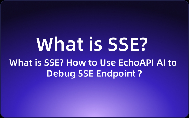 What is SSE? How to Use EchoAPI AI to Debug SSE Endpoint ?