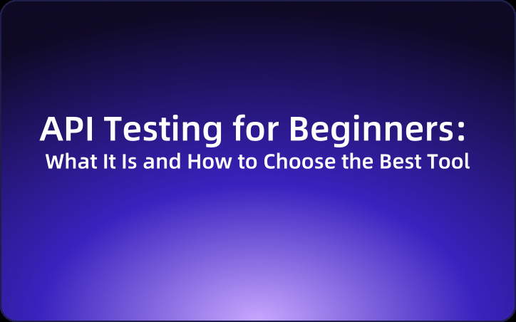 API Testing for Beginners: What It Is and How to Choose the Best Tool