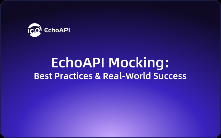 EchoAPI Mocking: Best Practices & Real-World Success