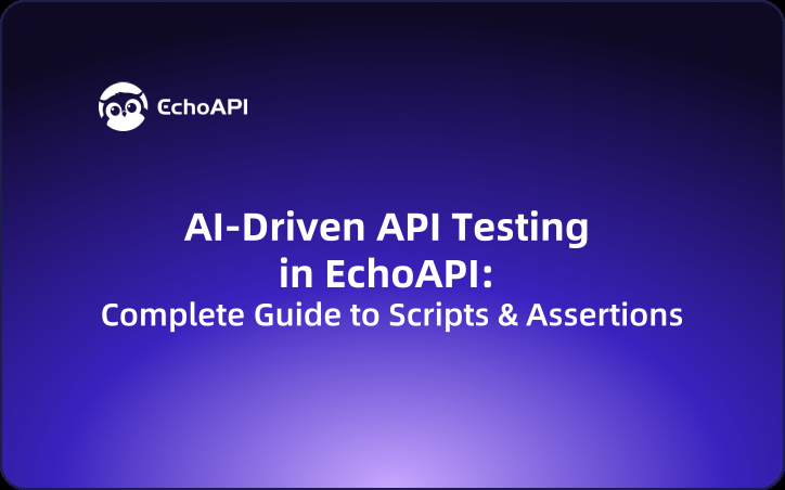 AI-Driven API Testing in EchoAPI: Complete Guide to Scripts & Assertions