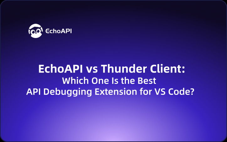 EchoAPI vs Thunder Client: Which One Is the Best API Debugging Extension for VS Code?