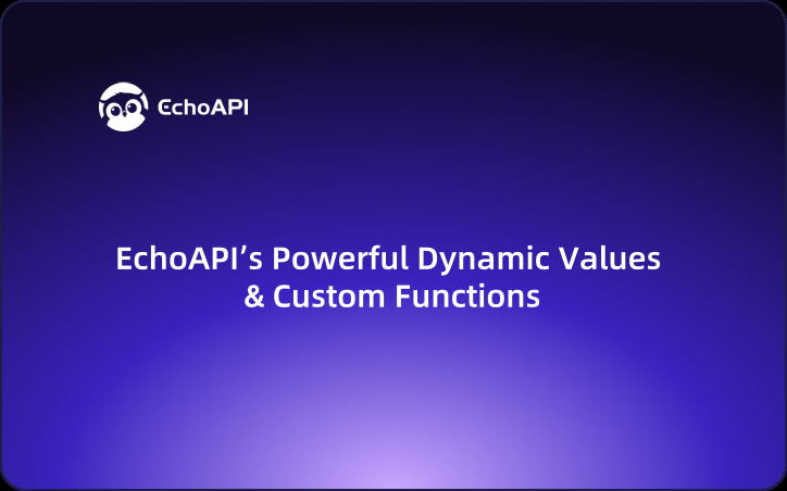 EchoAPI’s Powerful Dynamic Values & Custom Functions
