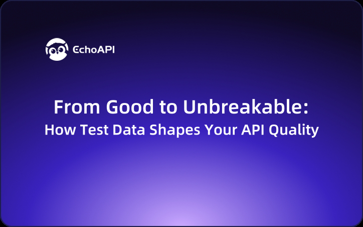 From Good to Unbreakable: How Test Data Shapes Your API Quality