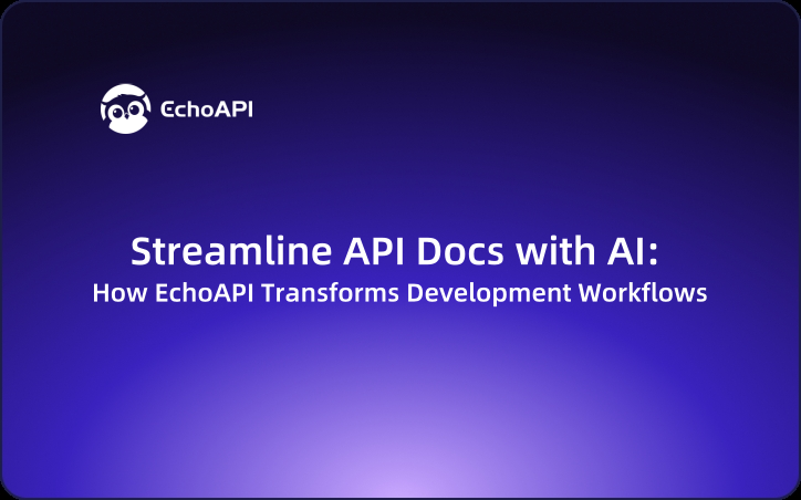 Streamline API Docs with AI: How EchoAPI Transforms Development Workflows
