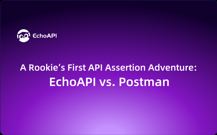 A Rookie’s First API Assertion Adventure: EchoAPI vs. Postman