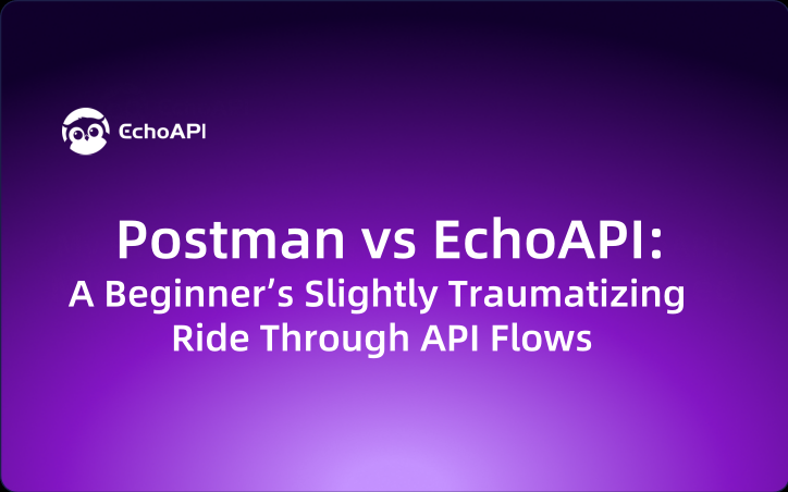 Postman vs EchoAPI: A Beginner’s Slightly Traumatizing Ride Through API Flows