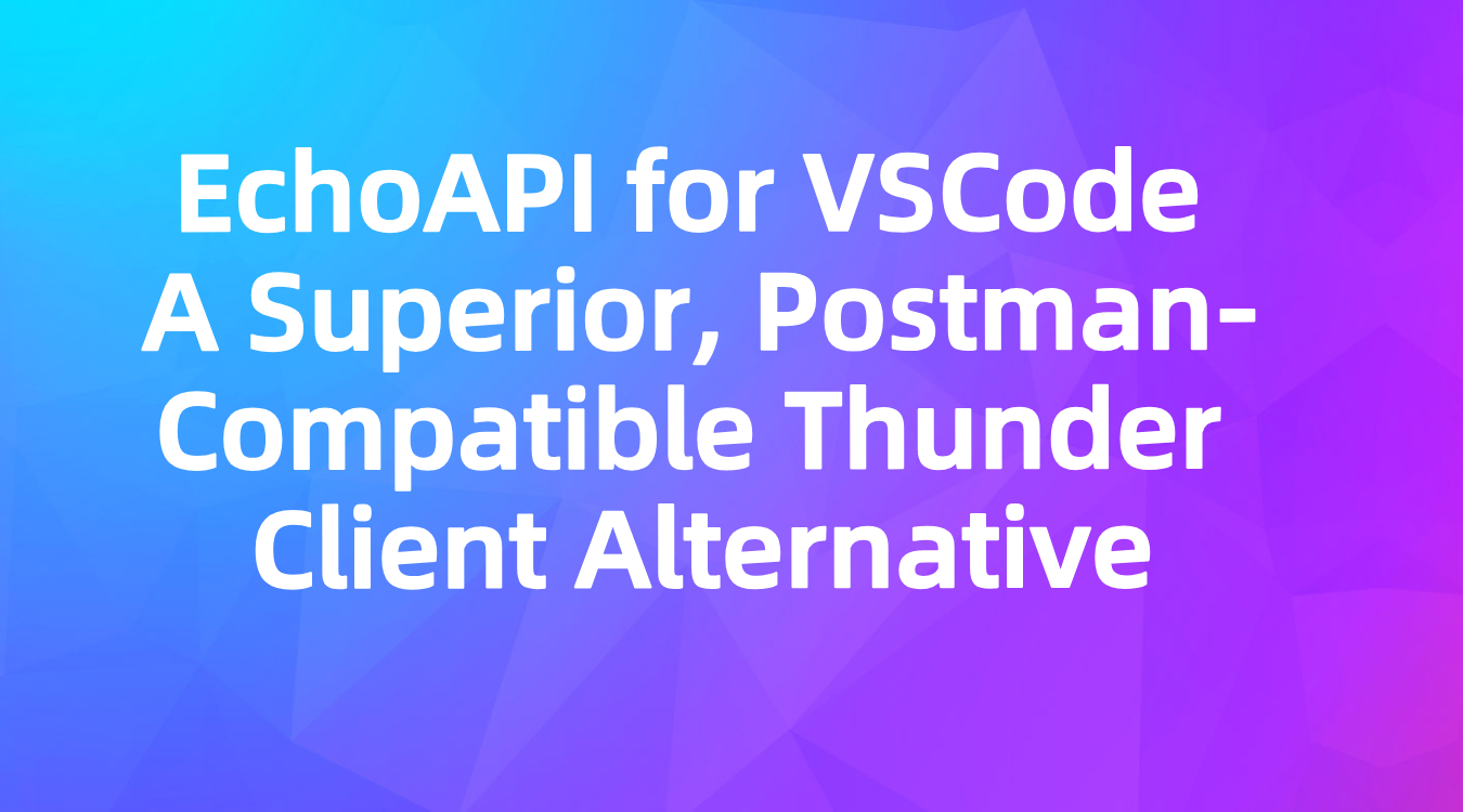 EchoAPI for VSCode: A Superior Alternative to Thunder Client with ...