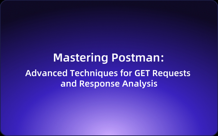 Mastering Postman: Advanced Techniques for GET Requests and Response ...